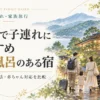 箱根で子連れにおすすめの貸切風呂のある宿について料金・予約方法・赤ちゃん対応等で比較して選ぶポイントを解説