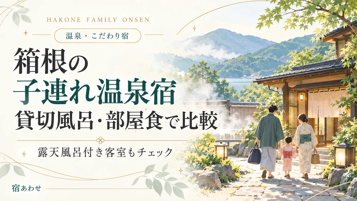 箱根の子連れ温泉宿を貸切風呂・部屋食等で比較して選ぶポイントを解説